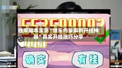 独家脚本实测“微乐内蒙麻将开挂神器”真实开挂技巧分享-第3张图片