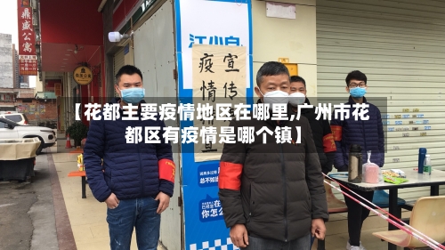 【花都主要疫情地区在哪里,广州市花都区有疫情是哪个镇】