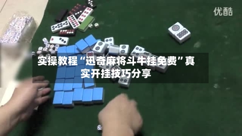 实操教程“迅奇麻将斗牛挂免费”真实开挂技巧分享-第2张图片