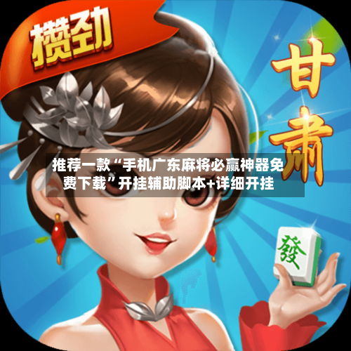 推荐一款“手机广东麻将必赢神器免费下载”开挂辅助脚本+详细开挂-第2张图片