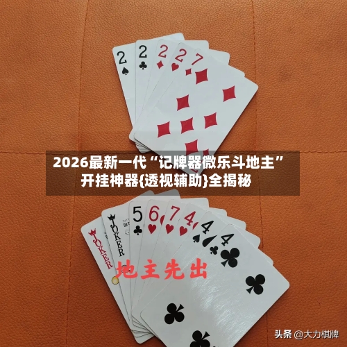 2026最新一代“记牌器微乐斗地主”开挂神器{透视辅助}全揭秘-第3张图片