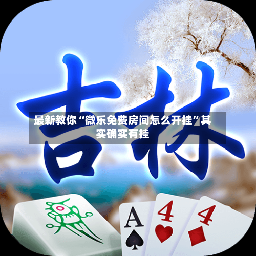 最新教你“微乐免费房间怎么开挂”其实确实有挂-第2张图片