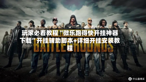 玩家必看教程“微乐跑得快开挂神器下载	”开挂辅助脚本+详细开挂安装教程-第2张图片