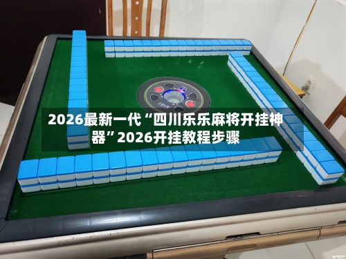 2026最新一代“四川乐乐麻将开挂神器”2026开挂教程步骤-第2张图片