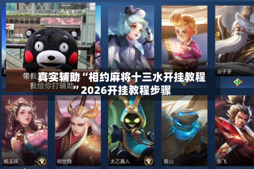 真实辅助“相约麻将十三水开挂教程	”2026开挂教程步骤-第2张图片
