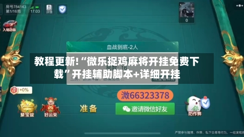 教程更新!“微乐捉鸡麻将开挂免费下载”开挂辅助脚本+详细开挂-第2张图片