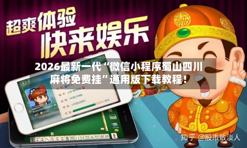 2026最新一代“微信小程序蜀山四川麻将免费挂”通用版下载教程！-第3张图片