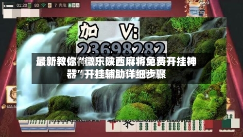 最新教你“微乐陕西麻将免费开挂神器”开挂辅助详细步骤-第2张图片