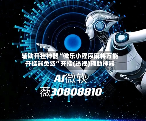辅助开挂神器“微乐小程序麻将万能开挂器免费”开挂(透视)辅助神器-第3张图片