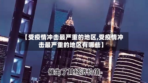 【受疫情冲击最严重的地区,受疫情冲击最严重的地区有哪些】
