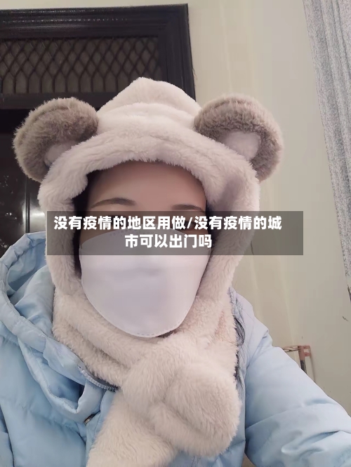 没有疫情的地区用做/没有疫情的城市可以出门吗