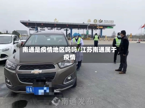 南通是疫情地区吗吗/江苏南通属于疫情-第2张图片