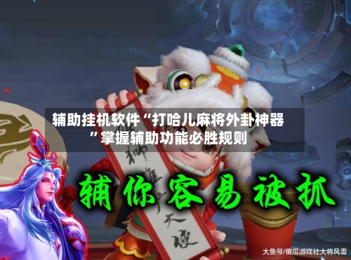 辅助挂机软件“打哈儿麻将外卦神器	”掌握辅助功能必胜规则-第2张图片