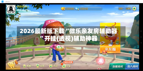 2026最新版下载“微乐亲友房辅助器”开挂(透视)辅助神器-第2张图片