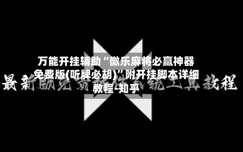万能开挂辅助“微乐麻将必赢神器免费版(听牌必胡)”附开挂脚本详细教程-知乎-第2张图片