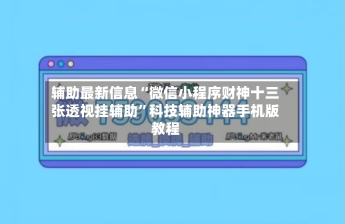 辅助最新信息“微信小程序财神十三张透视挂辅助	”科技辅助神器手机版教程-第2张图片