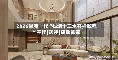 2026最新一代“钱塘十三水开挂教程”开挂(透视)辅助神器-第3张图片