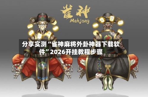 分享实测“雀神麻将外卦神器下载软件”2026开挂教程步骤-第3张图片