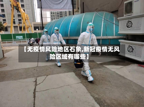 【无疫情风险地区石象,新冠疫情无风险区域有哪些】-第2张图片