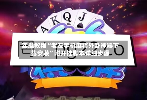 实操教程“老友手机麻将外卦神器下载安装	”附开挂脚本详细步骤-第3张图片