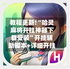 教程更新!“哈灵麻将开挂神器下载安装”开挂辅助脚本+详细开挂-第2张图片