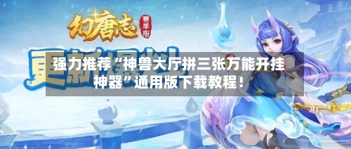 强力推荐“神兽大厅拼三张万能开挂神器	”通用版下载教程！-第2张图片