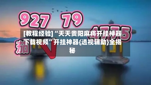 [教程经验]“天天贵阳麻将开挂神器下载视频”开挂神器{透视辅助}全揭秘-第2张图片