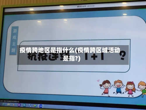 疫情跨地区是指什么(疫情跨区域活动是指?)-第3张图片