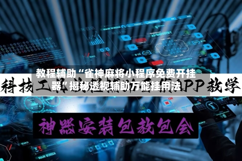 教程辅助“雀神麻将小程序免费开挂器”揭秘透视辅助万能挂用法-第2张图片