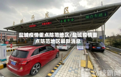 盐城疫情重点防范地区/盐城疫情重点防范地区最新消息