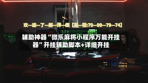 辅助神器“微乐麻将小程序万能开挂器”开挂辅助脚本+详细开挂-第1张图片