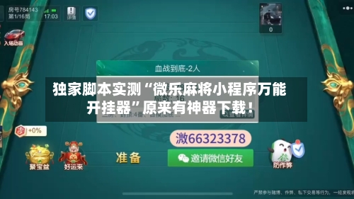独家脚本实测“微乐麻将小程序万能开挂器”原来有神器下载！-第3张图片