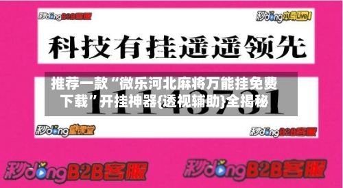 推荐一款“微乐河北麻将万能挂免费下载”开挂神器{透视辅助}全揭秘-第2张图片