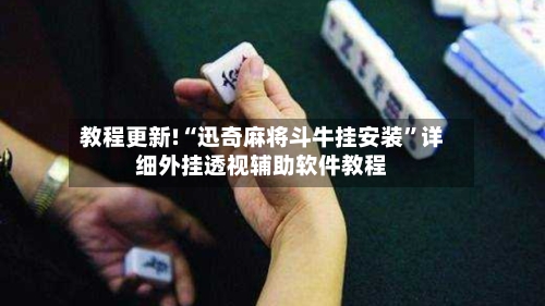 教程更新!“迅奇麻将斗牛挂安装”详细外挂透视辅助软件教程-第2张图片