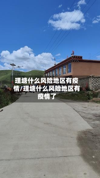 理塘什么风险地区有疫情/理塘什么风险地区有疫情了-第3张图片
