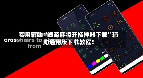 专用辅助“途游麻将开挂神器下载	”辅助通用版下载教程！-第2张图片