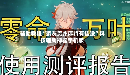 辅助教程“聚友贵州麻将有挂没”科技辅助神器手机版-第2张图片