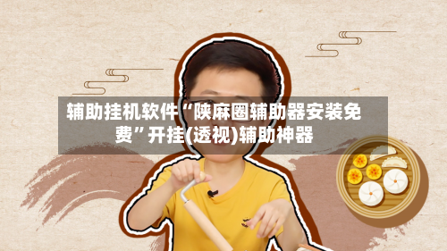 辅助挂机软件“陕麻圈辅助器安装免费”开挂(透视)辅助神器