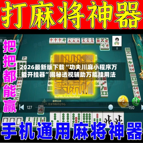 2026最新版下载“功夫川麻小程序万能开挂器”揭秘透视辅助万能挂用法-第2张图片