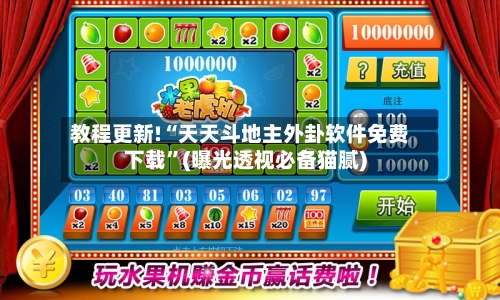 教程更新!“天天斗地主外卦软件免费下载	”(曝光透视必备猫腻)-第2张图片