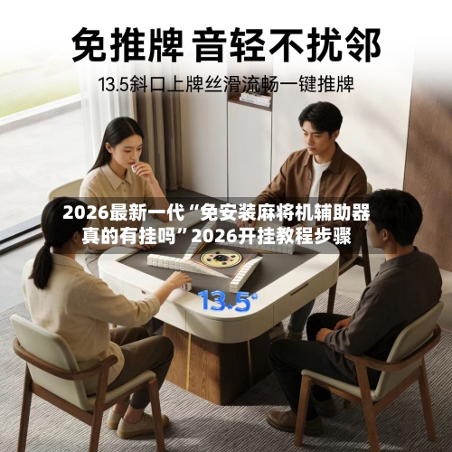 2026最新一代“免安装麻将机辅助器真的有挂吗”2026开挂教程步骤-第2张图片