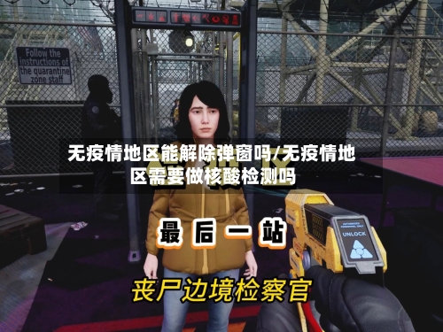 无疫情地区能解除弹窗吗/无疫情地区需要做核酸检测吗-第2张图片