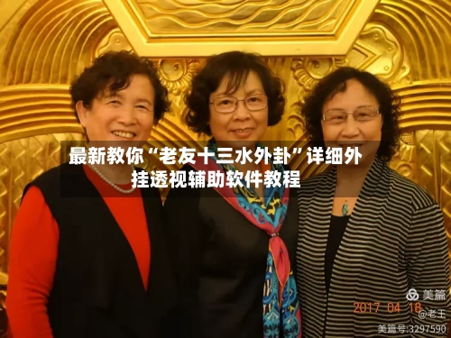 最新教你“老友十三水外卦”详细外挂透视辅助软件教程-第2张图片