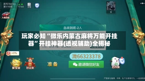 玩家必知“微乐内蒙古麻将万能开挂器	”开挂神器{透视辅助}全揭秘-第2张图片
