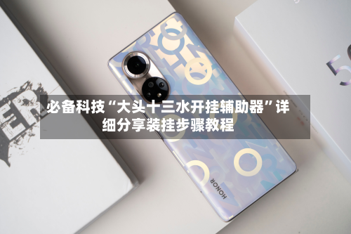 必备科技“大头十三水开挂辅助器”详细分享装挂步骤教程