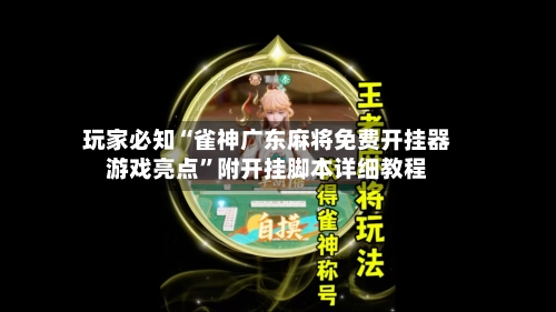 玩家必知“雀神广东麻将免费开挂器游戏亮点”附开挂脚本详细教程