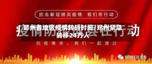 郑州各地区疫情转码时间/郑州紧急转移24万人-第3张图片