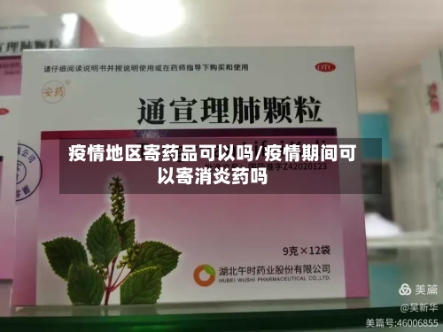疫情地区寄药品可以吗/疫情期间可以寄消炎药吗