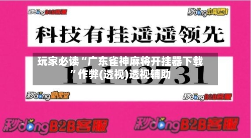 玩家必读“广东雀神麻将开挂器下载”作弊(透视)透视辅助