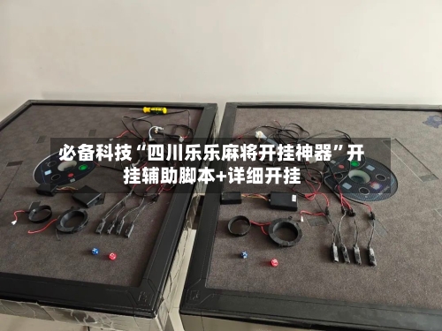 必备科技“四川乐乐麻将开挂神器	”开挂辅助脚本+详细开挂-第2张图片